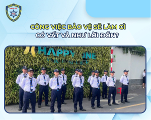 Công việc bảo vệ sẽ làm gì, có vất vả như lời đồn?
